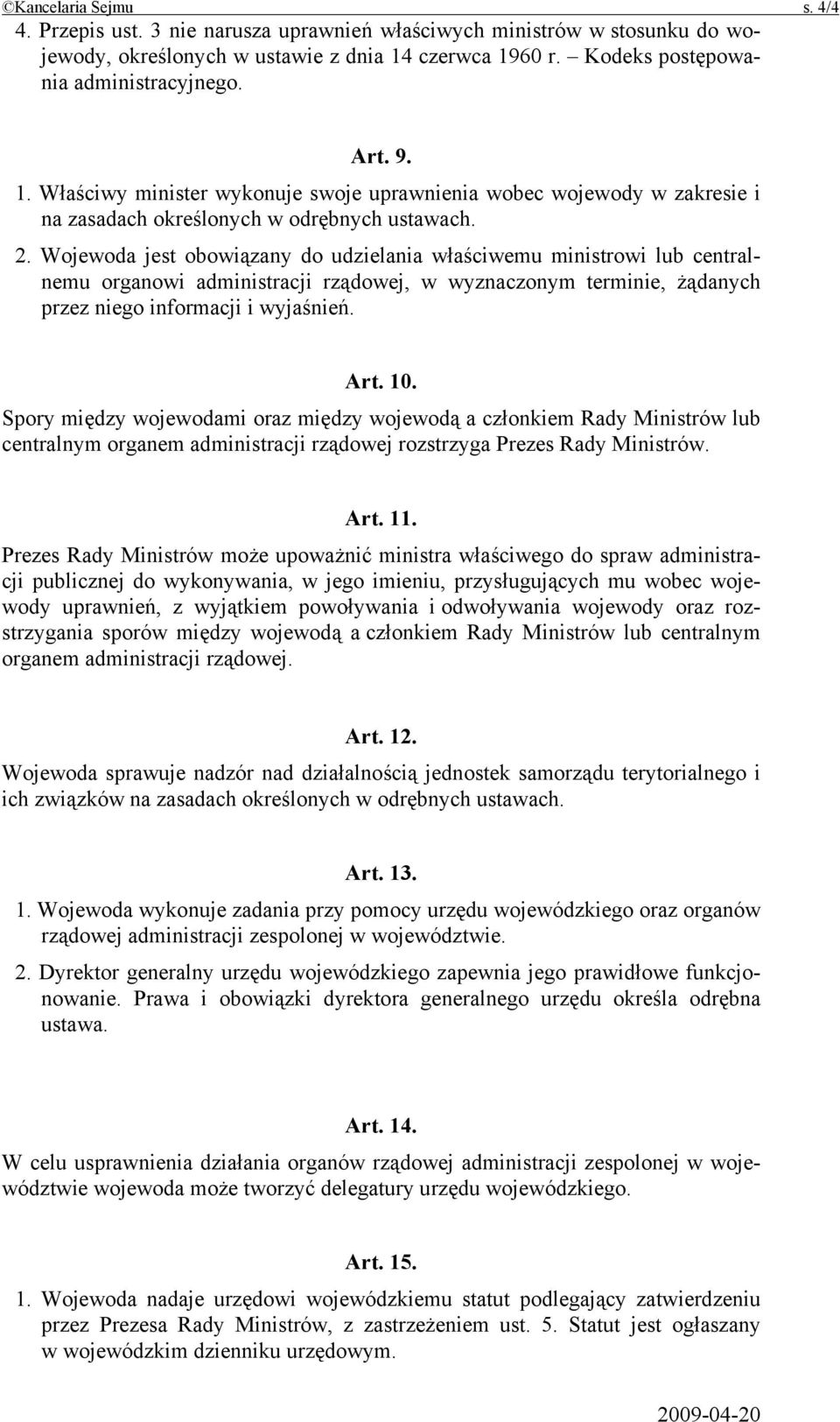 Wojewoda jest obowiązany do udzielania właściwemu ministrowi lub centralnemu organowi administracji rządowej, w wyznaczonym terminie, żądanych przez niego informacji i wyjaśnień. Art. 10.