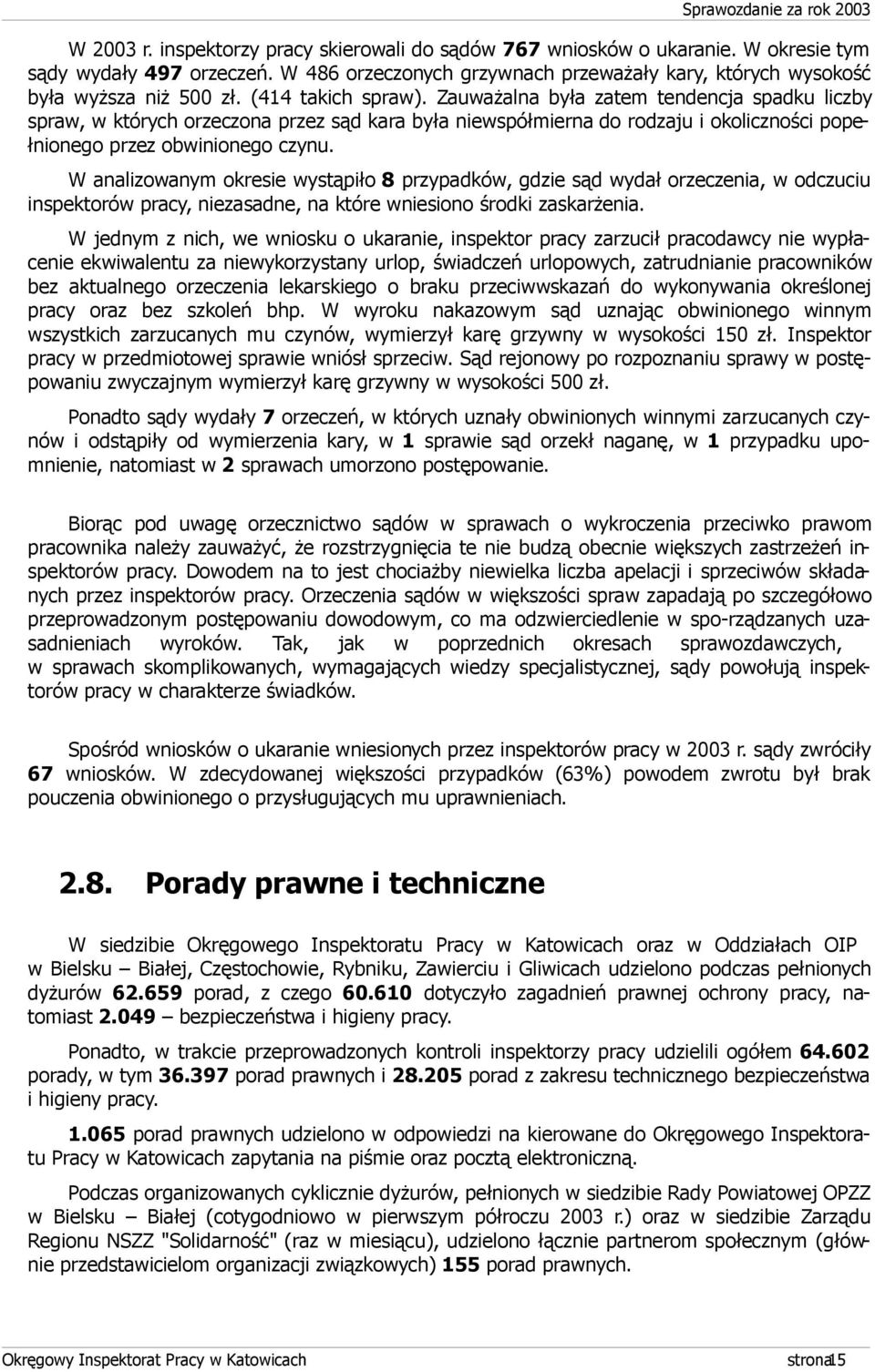 W analizowanym okresie wystąpiło 8 przypadków, gdzie sąd wydał orzeczenia, w odczuciu inspektorów pracy, niezasadne, na które wniesiono środki zaskarżenia.