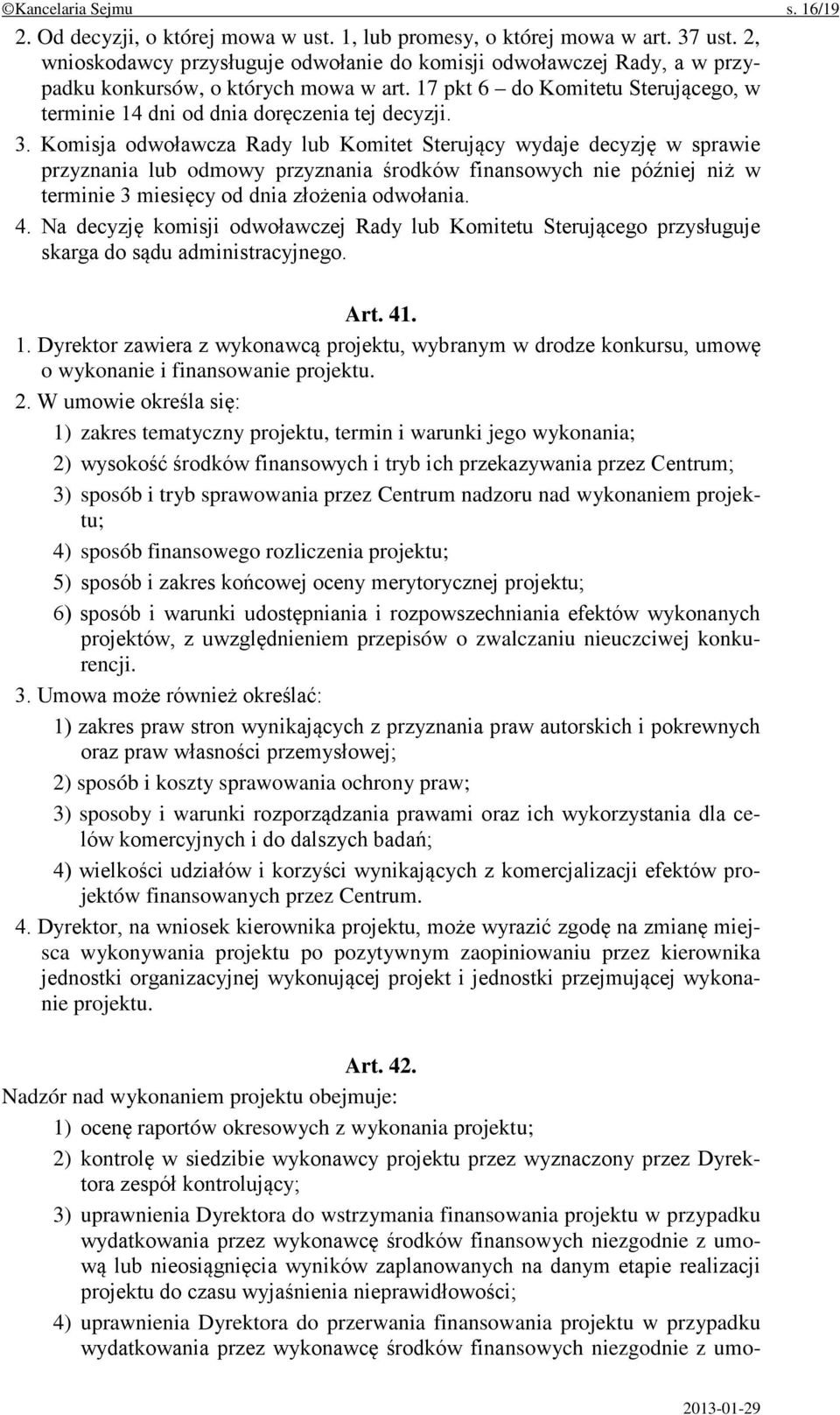 Komisja odwoławcza Rady lub Komitet Sterujący wydaje decyzję w sprawie przyznania lub odmowy przyznania środków finansowych nie później niż w terminie 3 miesięcy od dnia złożenia odwołania. 4.