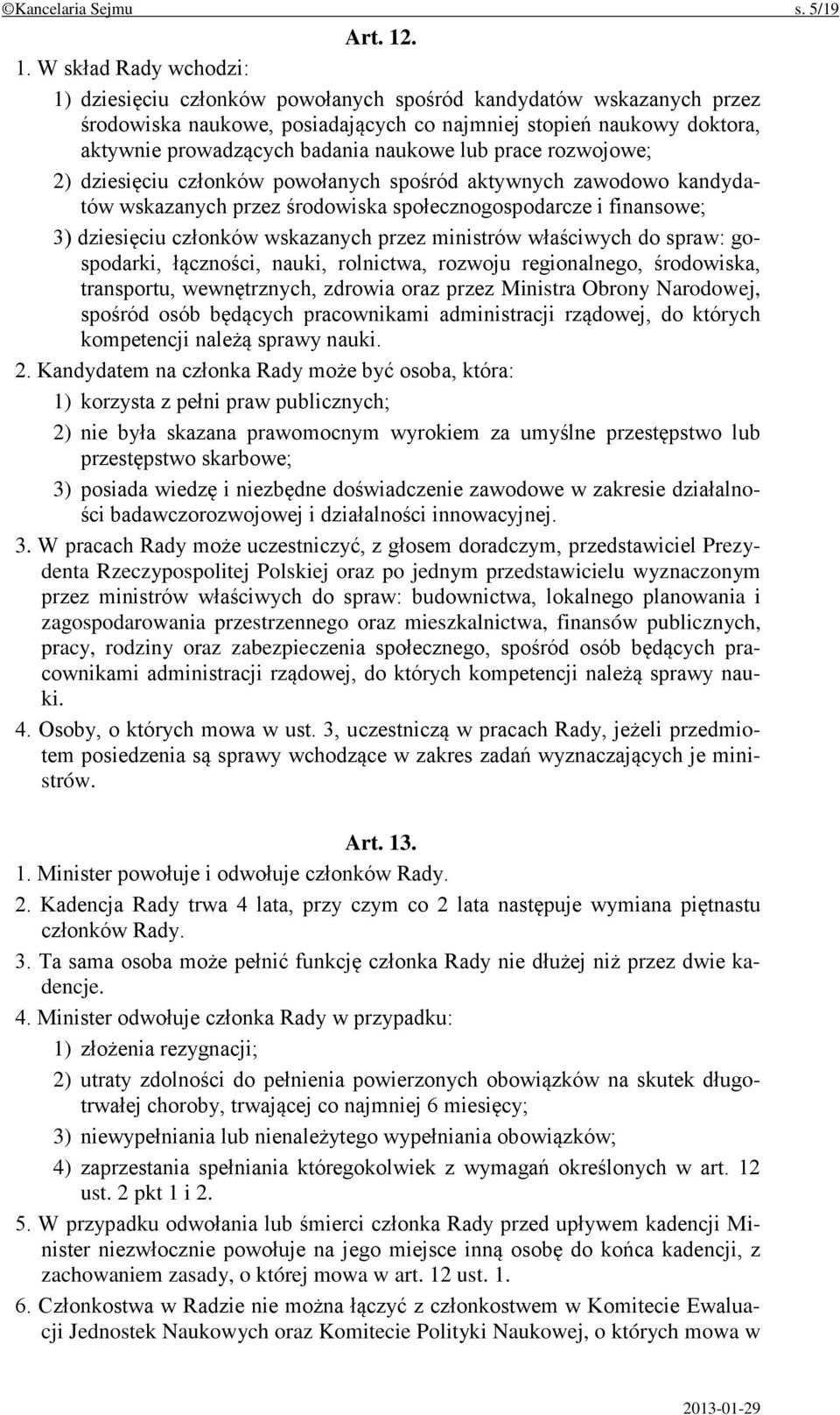 naukowe lub prace rozwojowe; 2) dziesięciu członków powołanych spośród aktywnych zawodowo kandydatów wskazanych przez środowiska społecznogospodarcze i finansowe; 3) dziesięciu członków wskazanych