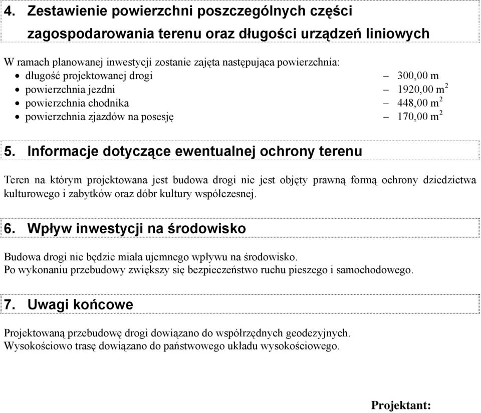 Informacje dotyczące ewentualnej ochrony terenu Teren na którym projektowana jest budowa drogi nie jest objęty prawną formą ochrony dziedzictwa kulturowego i zabytków oraz dóbr kultury współczesnej.