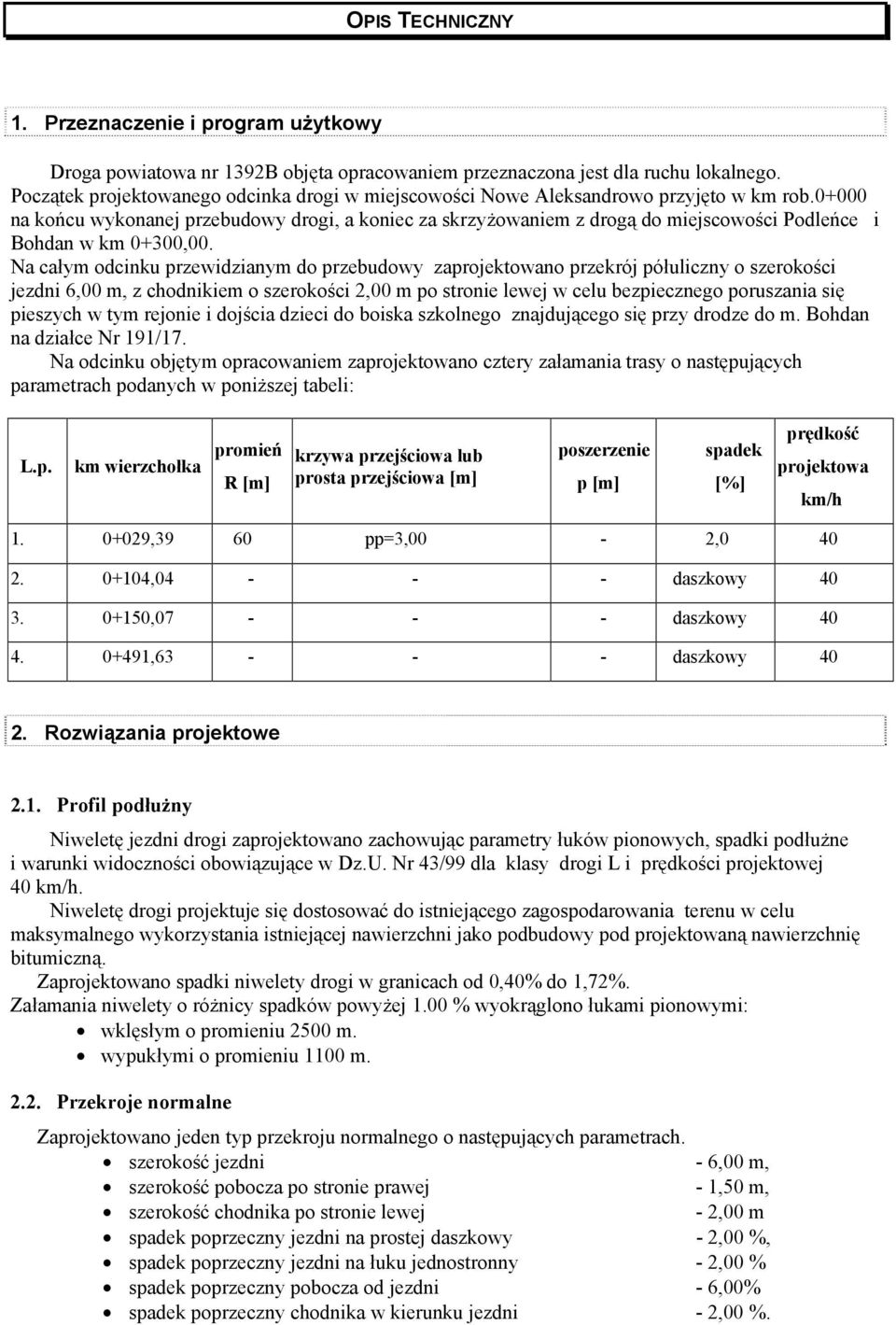 0+000 na końcu wykonanej przebudowy drogi, a koniec za skrzyżowaniem z drogą do miejscowości Podleńce i Bohdan w km 0+300,00.