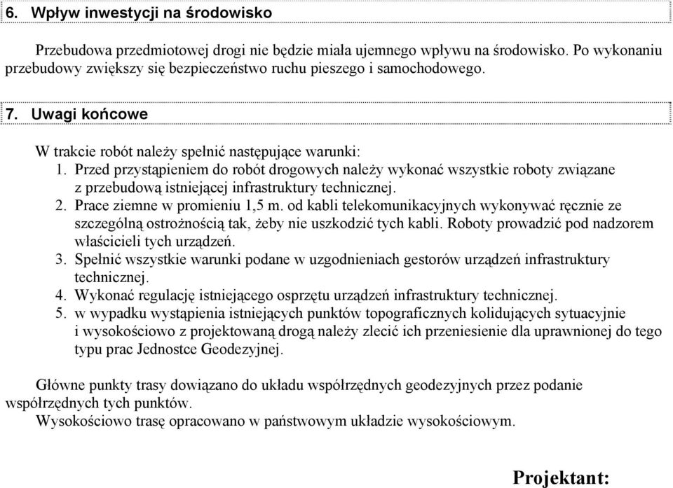 . Prace ziemne w promieniu,5 m. od kabli telekomunikacyjnych wykonywać ręcznie ze szczególną ostrożnością tak, żeby nie uszkodzić tych kabli. Roboty prowadzić pod nadzorem właścicieli tych urządzeń.