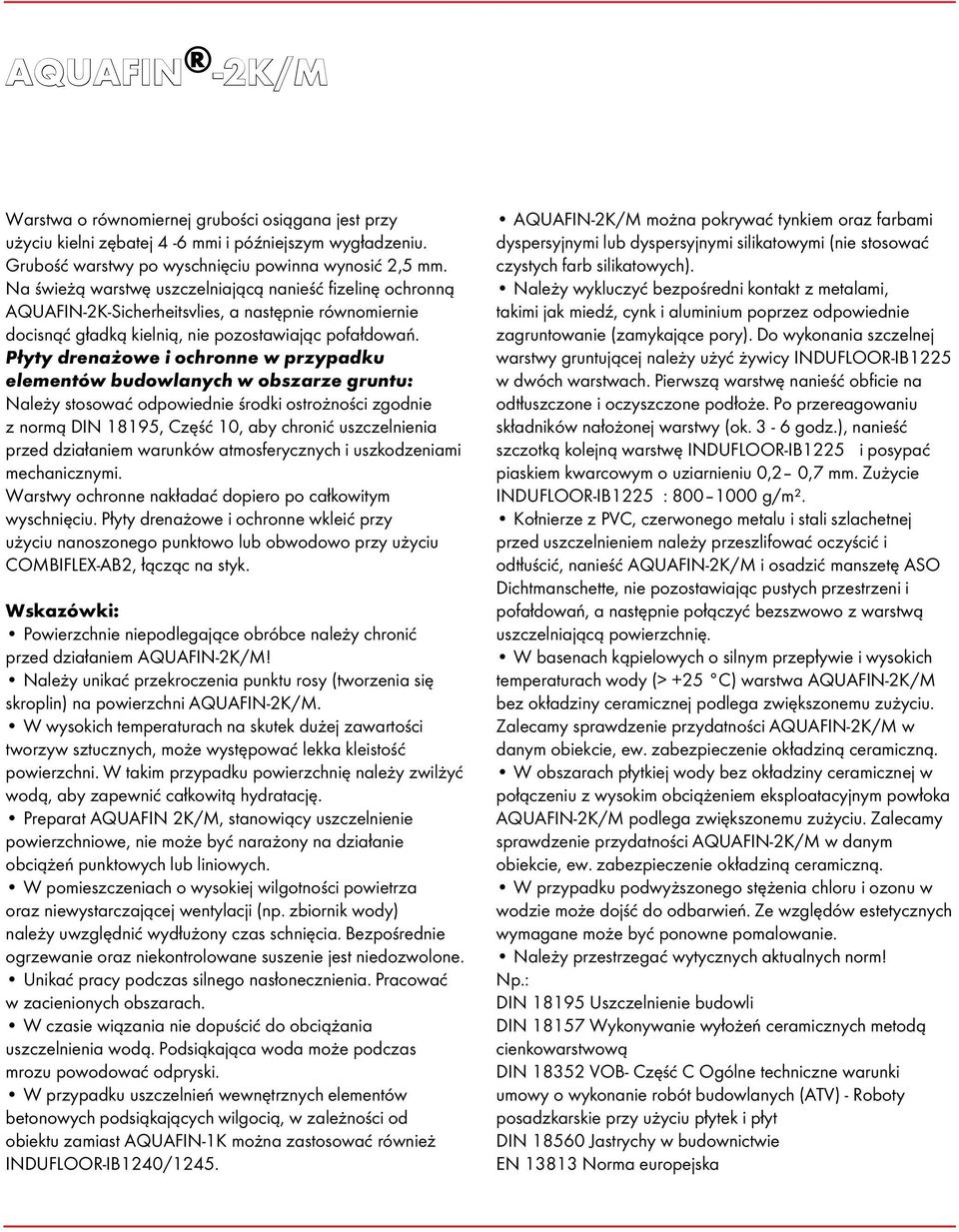 Płyty drenażowe i ochronne w przypadku elementów budowlanych w obszarze gruntu: Należy stosować odpowiednie środki ostrożności zgodnie z normą DIN 18195, Część 10, aby chronić uszczelnienia przed