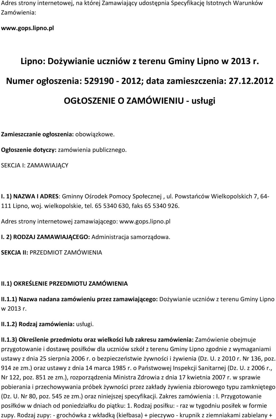 SEKCJA I: ZAMAWIAJĄCY I. 1) NAZWA I ADRES: Gminny Ośrodek Pomocy Społecznej, ul. Powstańców Wielkopolskich 7, 64-111 Lipno, woj. wielkopolskie, tel. 65 5340 630, faks 65 5340 926.