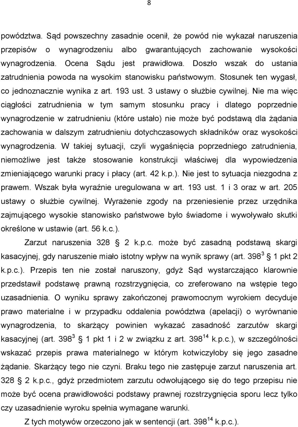 Nie ma więc ciągłości zatrudnienia w tym samym stosunku pracy i dlatego poprzednie wynagrodzenie w zatrudnieniu (które ustało) nie może być podstawą dla żądania zachowania w dalszym zatrudnieniu