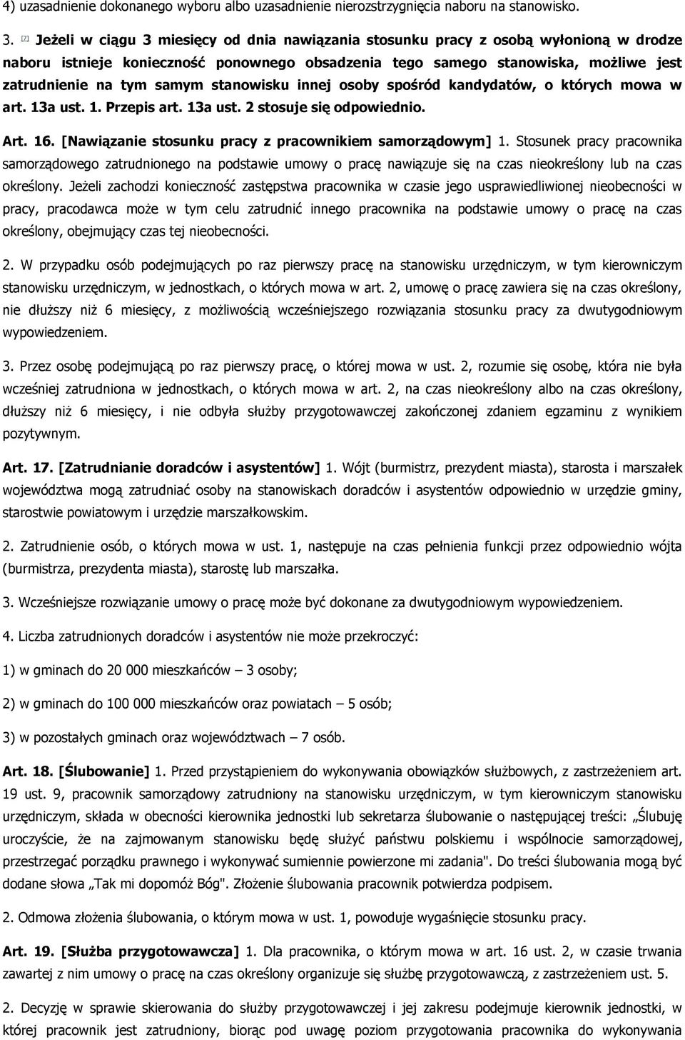 samym stanowisku innej osoby spośród kandydatów, o których mowa w art. 13a ust. 1. Przepis art. 13a ust. 2 stosuje się odpowiednio. Art. 16. [Nawiązanie stosunku pracy z pracownikiem samorządowym] 1.