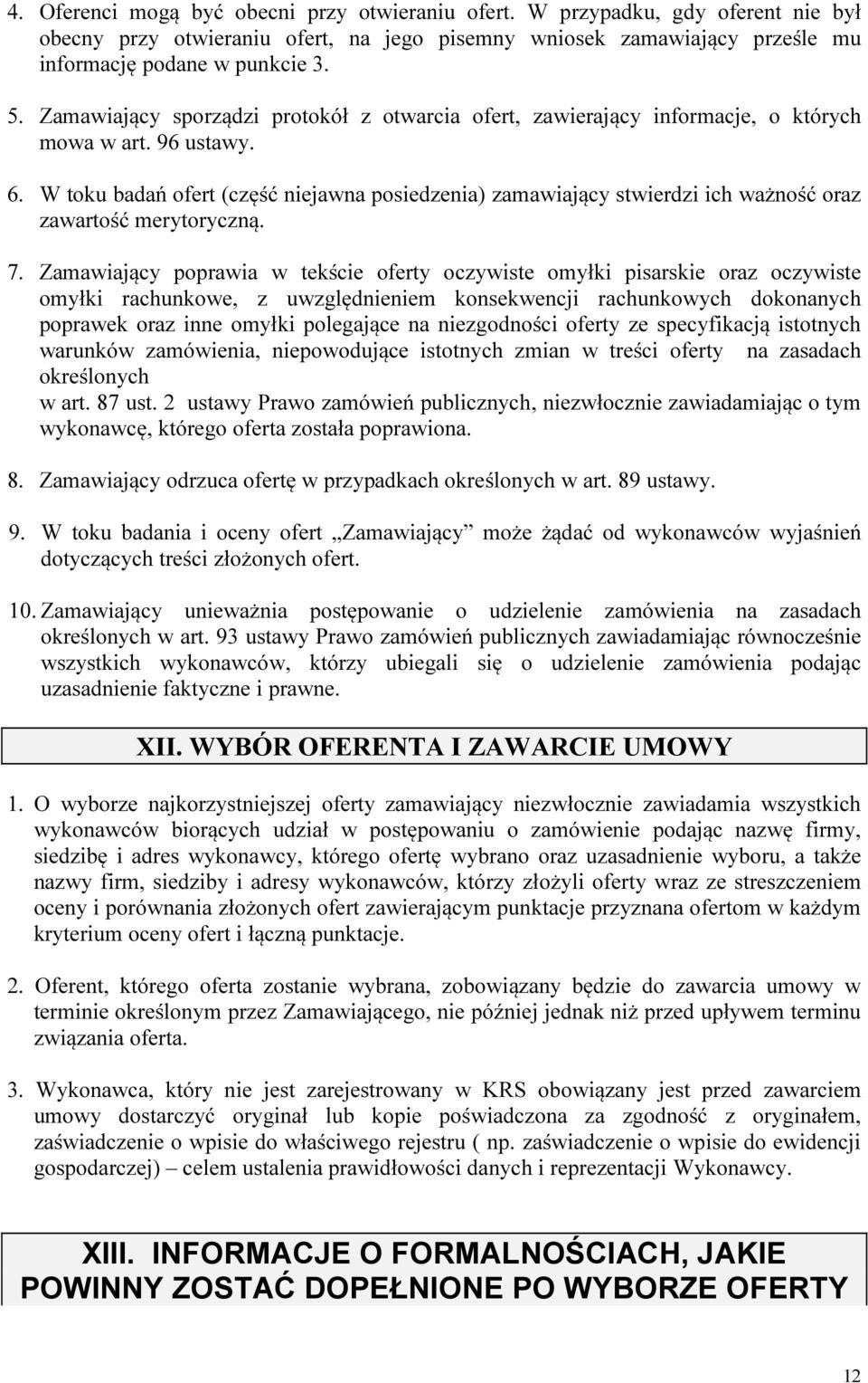 W toku badań ofert (część niejawna posiedzenia) zamawiający stwierdzi ich ważność oraz zawartość merytoryczną. 7.