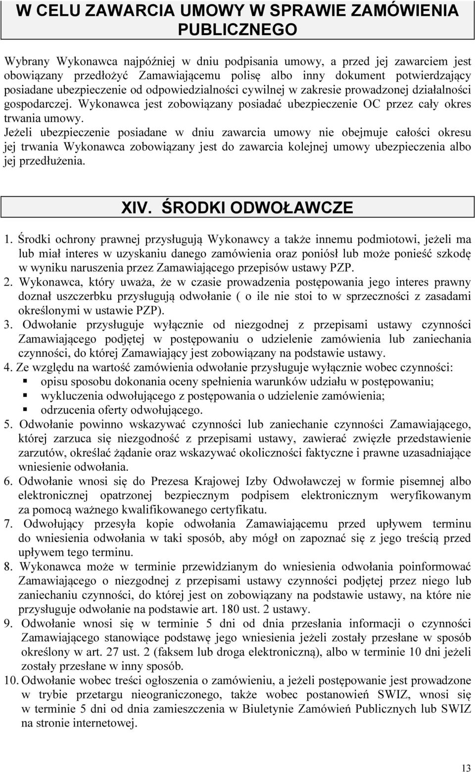 Wykonawca jest zobowiązany posiadać ubezpieczenie OC przez cały okres trwania umowy.