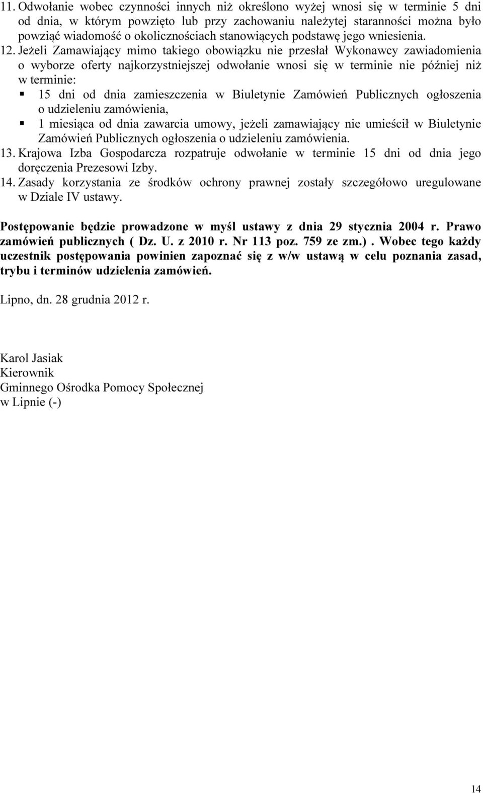 Jeżeli Zamawiający mimo takiego obowiązku nie przesłał Wykonawcy zawiadomienia o wyborze oferty najkorzystniejszej odwołanie wnosi się w terminie nie później niż w terminie: 15 dni od dnia