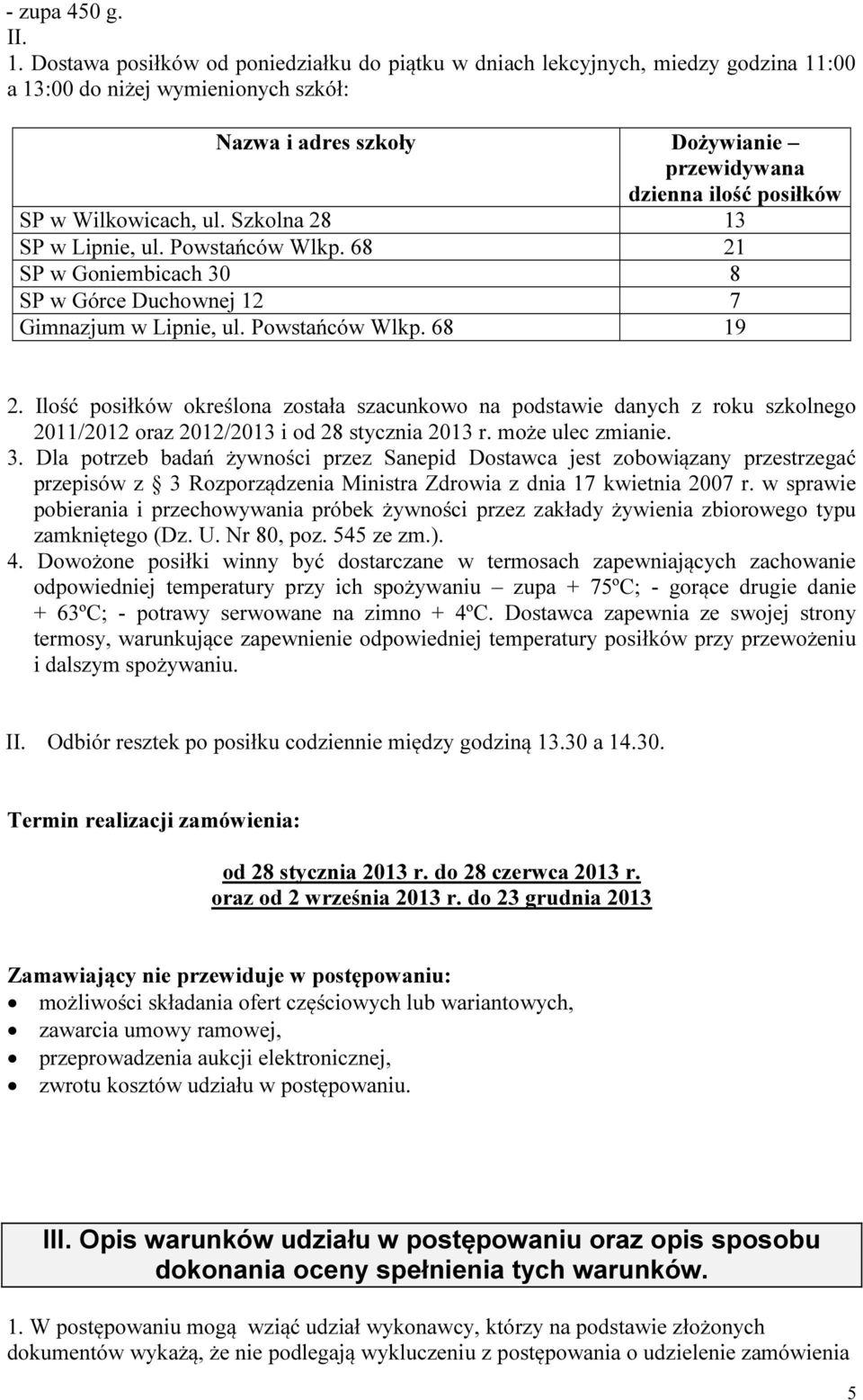 Wilkowicach, ul. Szkolna 28 13 SP w Lipnie, ul. Powstańców Wlkp. 68 21 SP w Goniembicach 30 8 SP w Górce Duchownej 12 7 Gimnazjum w Lipnie, ul. Powstańców Wlkp. 68 19 2.
