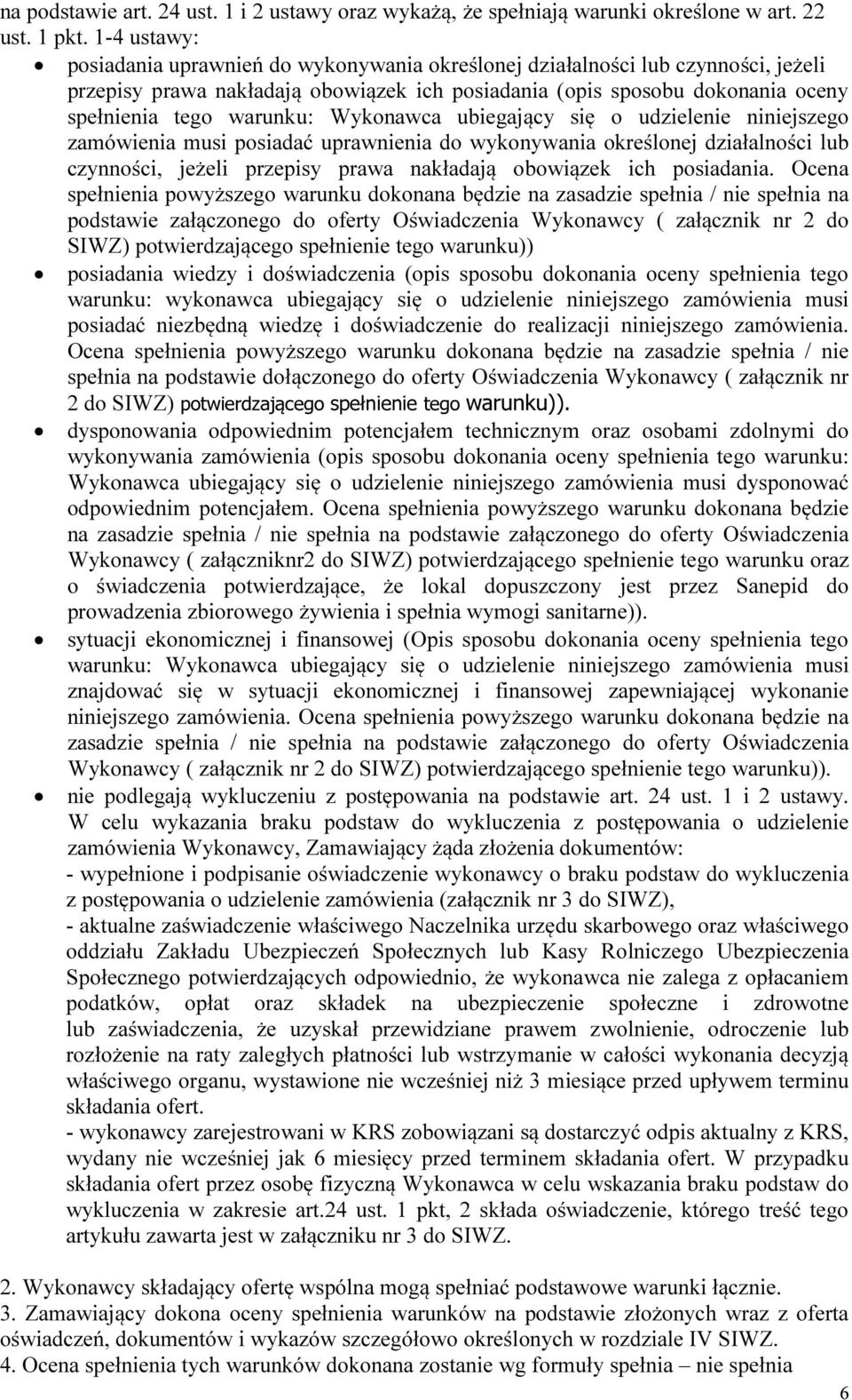 Wykonawca ubiegający się o udzielenie niniejszego zamówienia musi posiadać uprawnienia do wykonywania określonej działalności lub czynności, jeżeli przepisy prawa nakładają obowiązek ich posiadania.