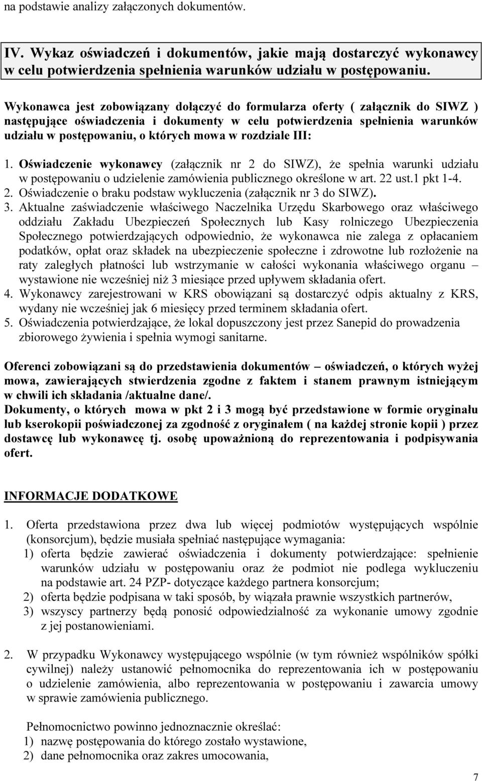 rozdziale III: 1. Oświadczenie wykonawcy (załącznik nr 2 do SIWZ), że spełnia warunki udziału w postępowaniu o udzielenie zamówienia publicznego określone w art. 22 ust.1 pkt 1-4. 2. Oświadczenie o braku podstaw wykluczenia (załącznik nr 3 do SIWZ).