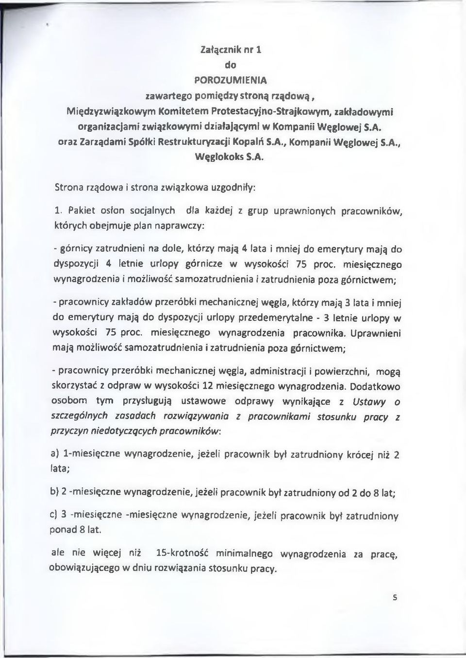 Pakiet osłon socjalnych dla każdej z grup uprawnionych pracowników, których obejmuje plan naprawczy: - górnicy zatrudnieni na dole, którzy mają 4 lata i mniej do emerytury mają do dyspozycji 4 letnie