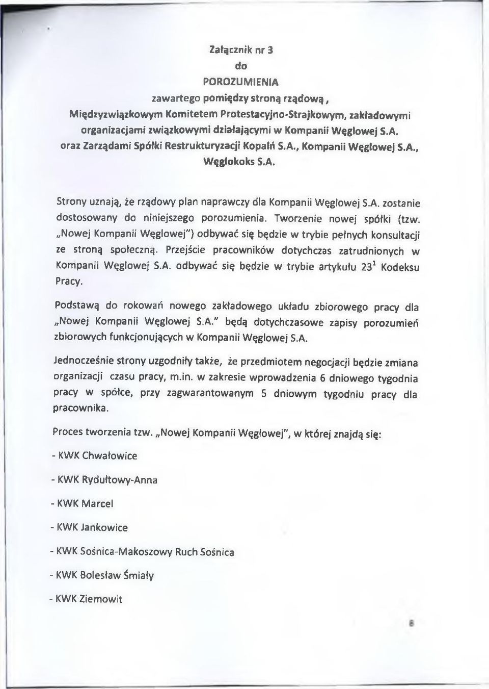 Nowej Kompanii Węglowej") odbywać się będzie w trybie pełnych konsultacji ze stroną społeczną. Przejście pracowników dotychczas zatrudnionych w Kompanii Węglowej S.A.