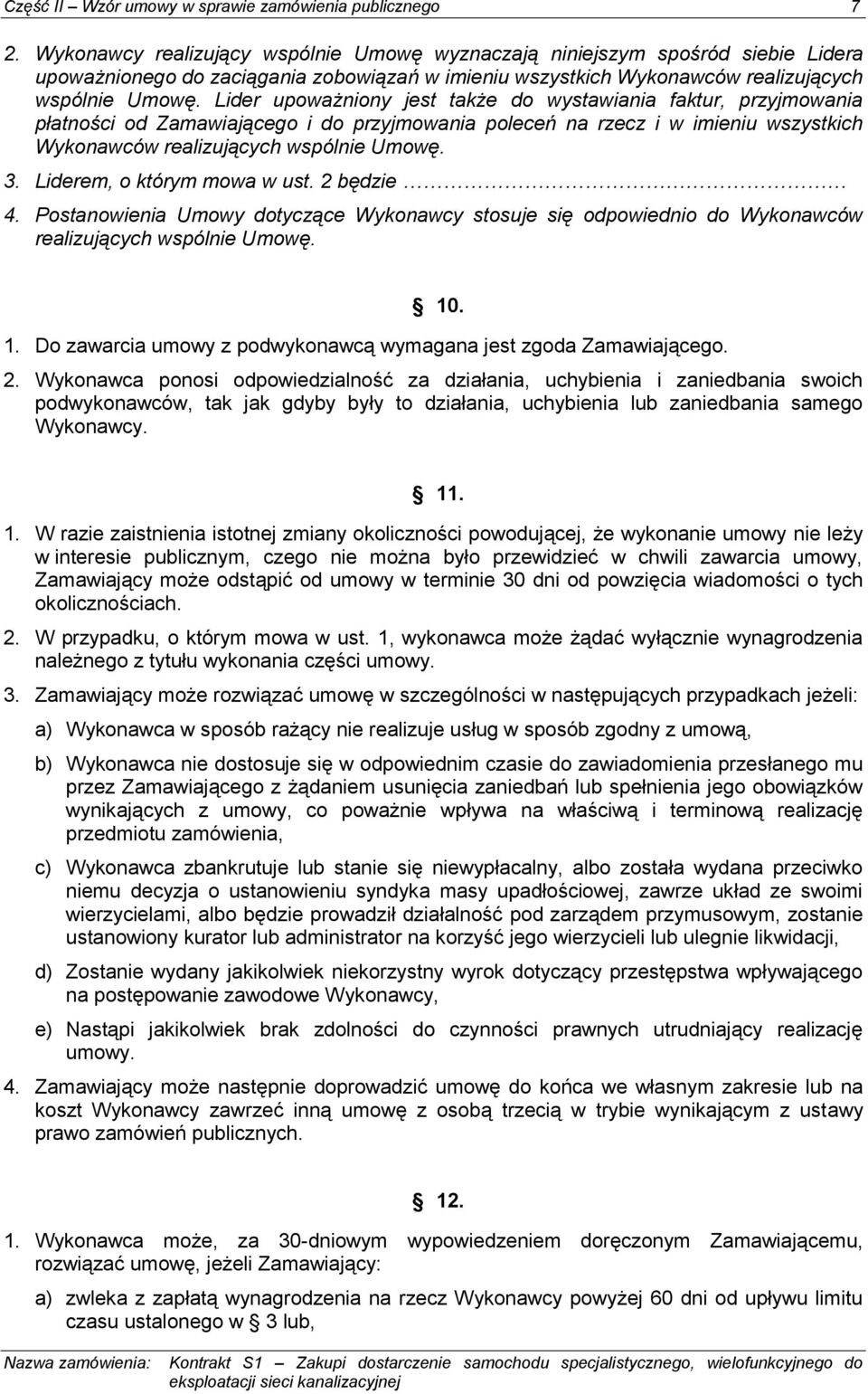 Lider upoważniony jest także do wystawiania faktur, przyjmowania płatności od Zamawiającego i do przyjmowania poleceń na rzecz i w imieniu wszystkich Wykonawców realizujących wspólnie Umowę. 3.