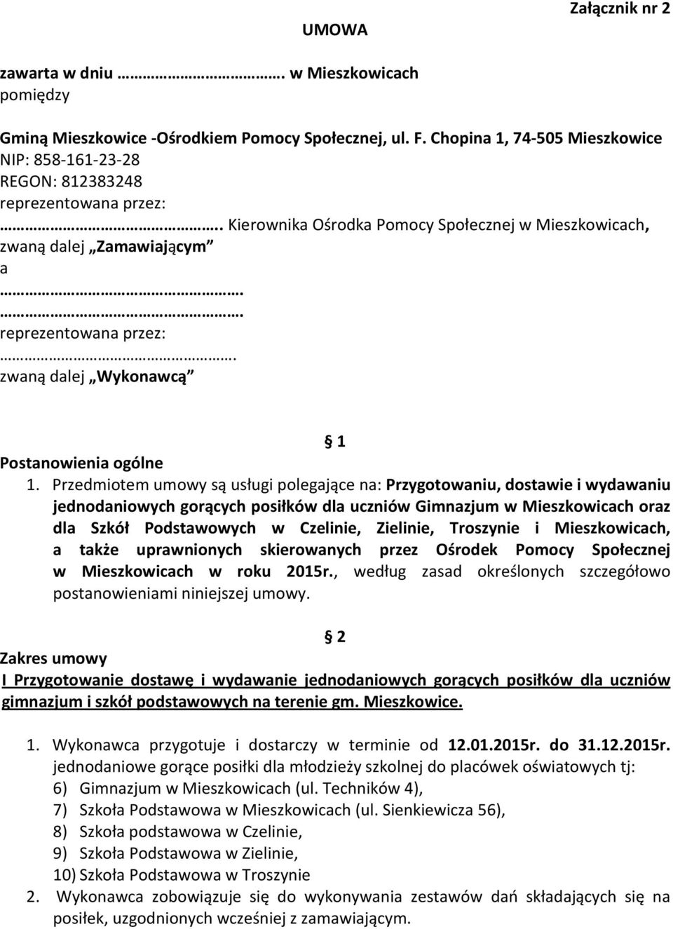 Przedmiotem umowy są usługi polegające na: Przygotowaniu, dostawie i wydawaniu jednodaniowych gorących posiłków dla uczniów Gimnazjum w Mieszkowicach oraz dla Szkół Podstawowych w Czelinie, Zielinie,