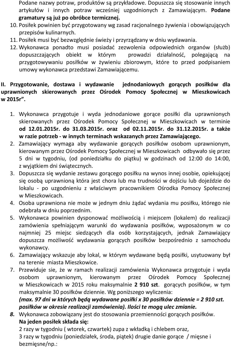 Wykonawca ponadto musi posiadać zezwolenia odpowiednich organów (służb) dopuszczających obiekt w którym prowadzi działalność, polegającą na przygotowywaniu posiłków w żywieniu zbiorowym, które to