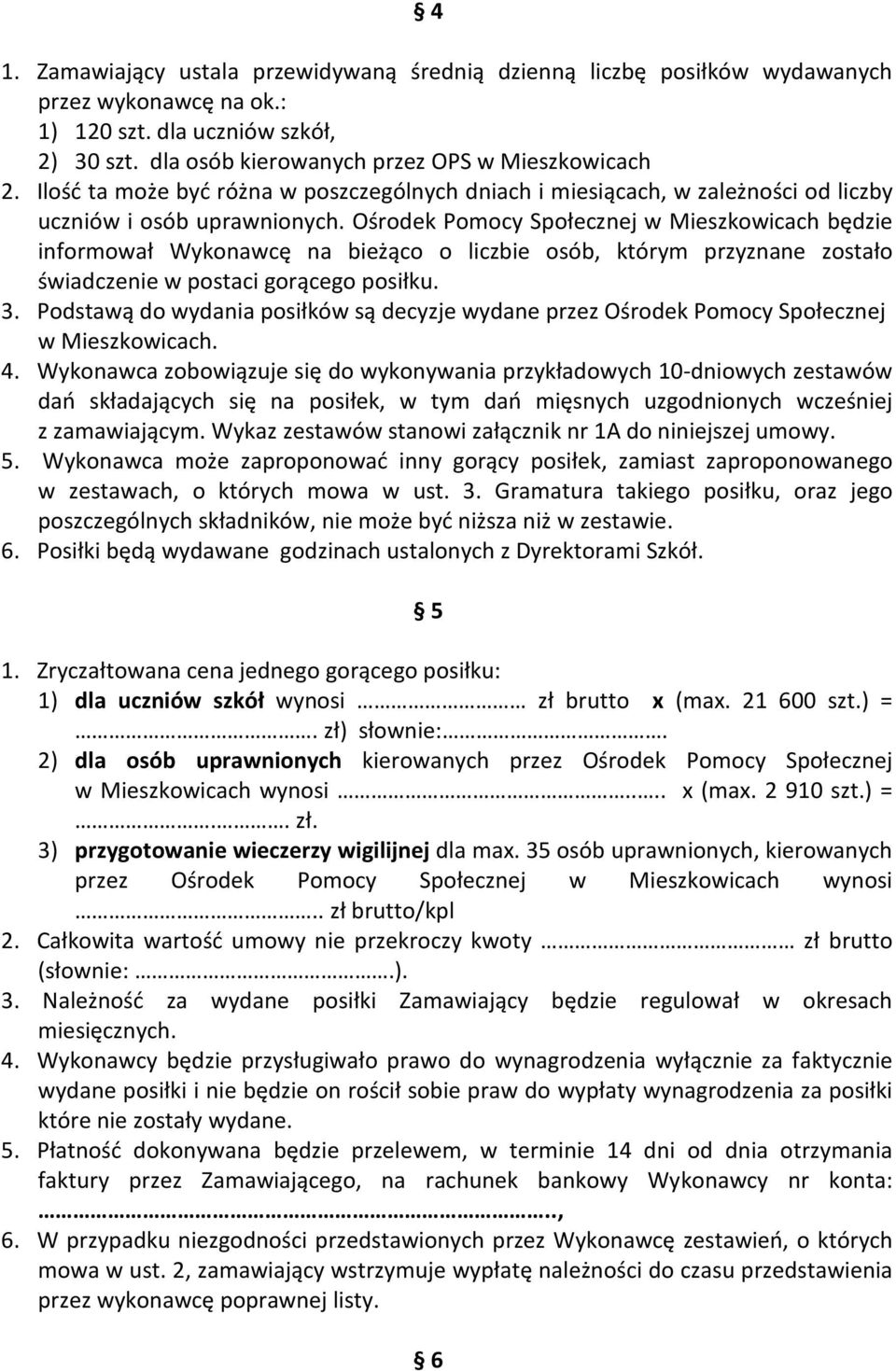 Ośrodek Pomocy Społecznej w Mieszkowicach będzie informował Wykonawcę na bieżąco o liczbie osób, którym przyznane zostało świadczenie w postaci gorącego posiłku. 3.