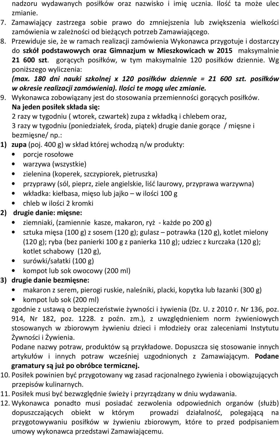 Przewiduje sie, że w ramach realizacji zamówienia Wykonawca przygotuje i dostarczy do szkół podstawowych oraz Gimnazjum w Mieszkowicach w 2015 maksymalnie 21 600 szt.