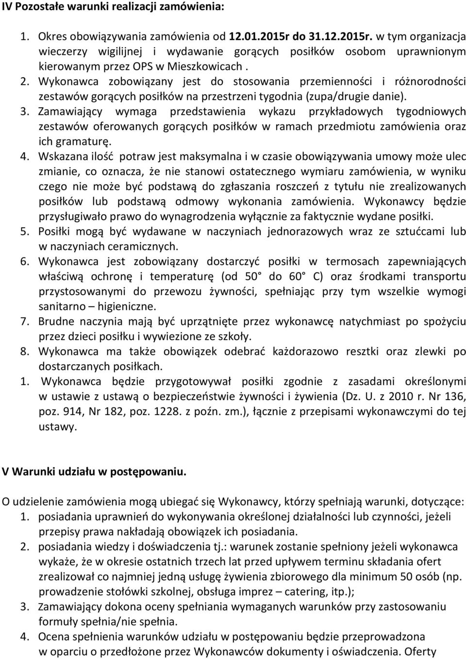 Wykonawca zobowiązany jest do stosowania przemienności i różnorodności zestawów gorących posiłków na przestrzeni tygodnia (zupa/drugie danie). 3.
