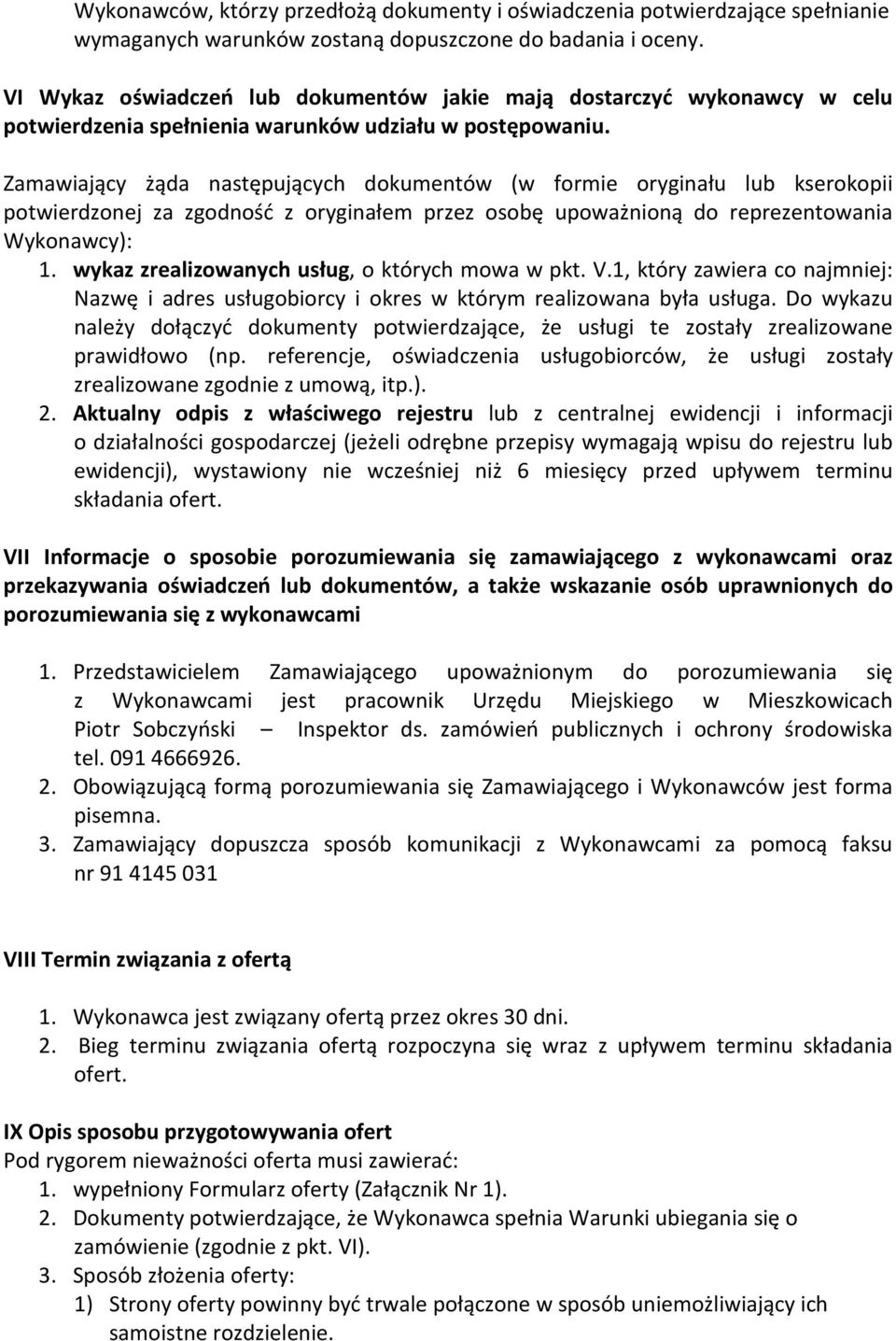 Zamawiający żąda następujących dokumentów (w formie oryginału lub kserokopii potwierdzonej za zgodność z oryginałem przez osobę upoważnioną do reprezentowania Wykonawcy): 1.