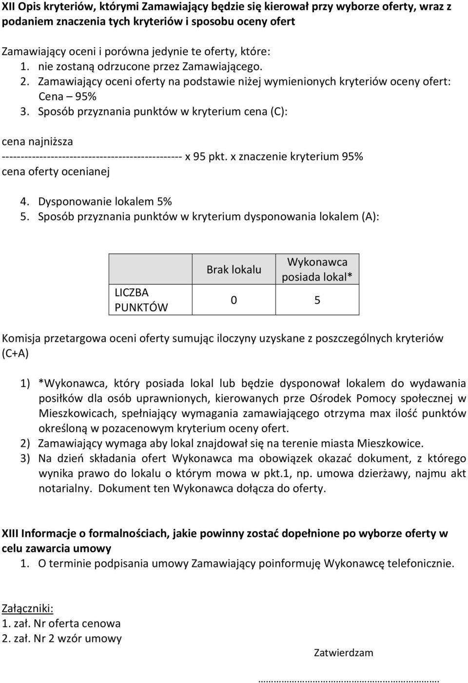 Sposób przyznania punktów w kryterium cena (C): cena najniższa ------------------------------------------------ x 95 pkt. x znaczenie kryterium 95% cena oferty ocenianej 4. Dysponowanie lokalem 5% 5.