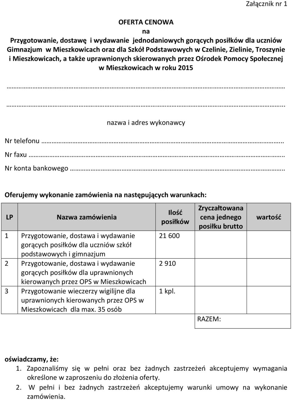 . Oferujemy wykonanie zamówienia na następujących warunkach: LP Nazwa zamówienia 1 Przygotowanie, dostawa i wydawanie gorących posiłków dla uczniów szkół podstawowych i gimnazjum 2 Przygotowanie,