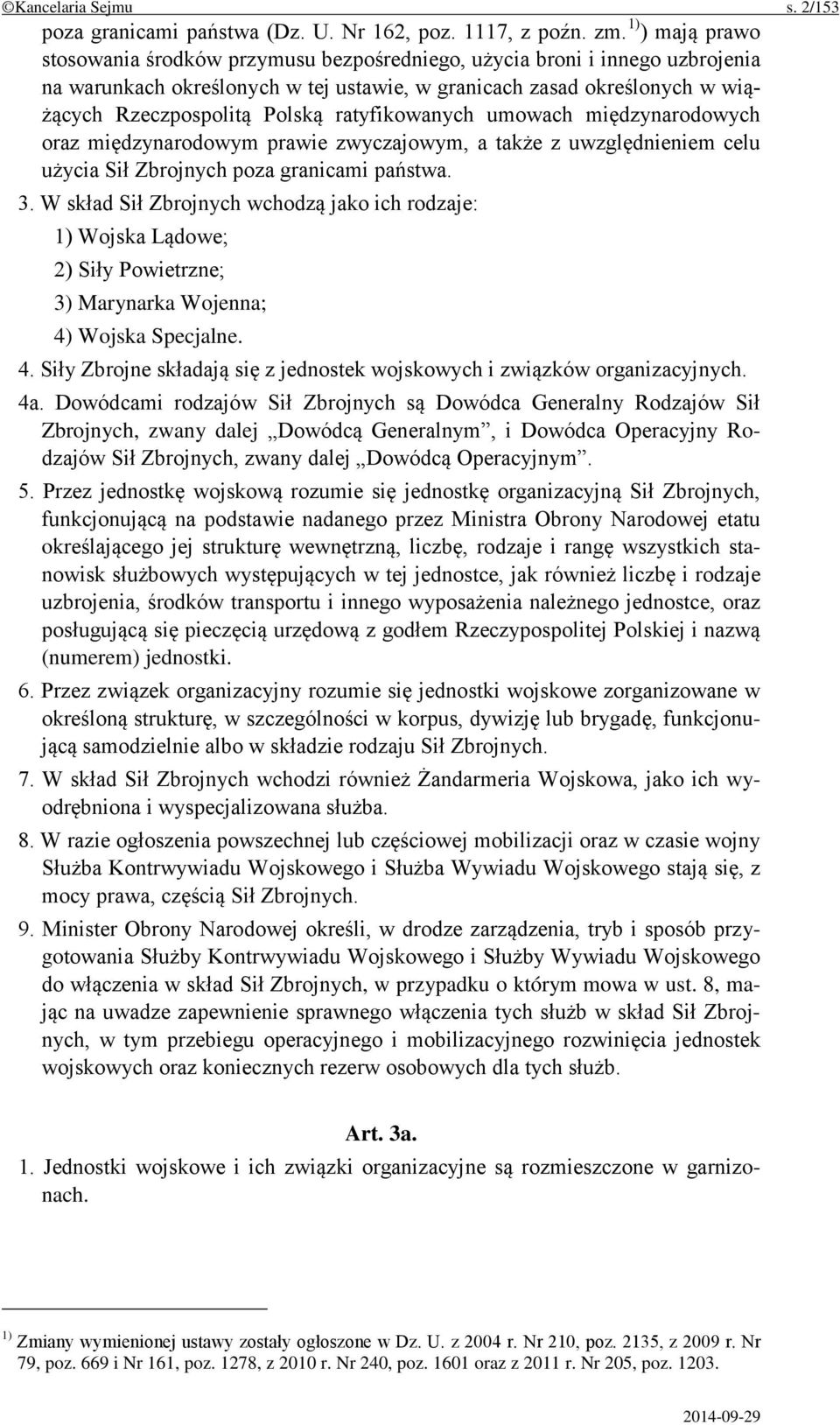 ratyfikowanych umowach międzynarodowych oraz międzynarodowym prawie zwyczajowym, a także z uwzględnieniem celu użycia Sił Zbrojnych poza granicami państwa. 3.