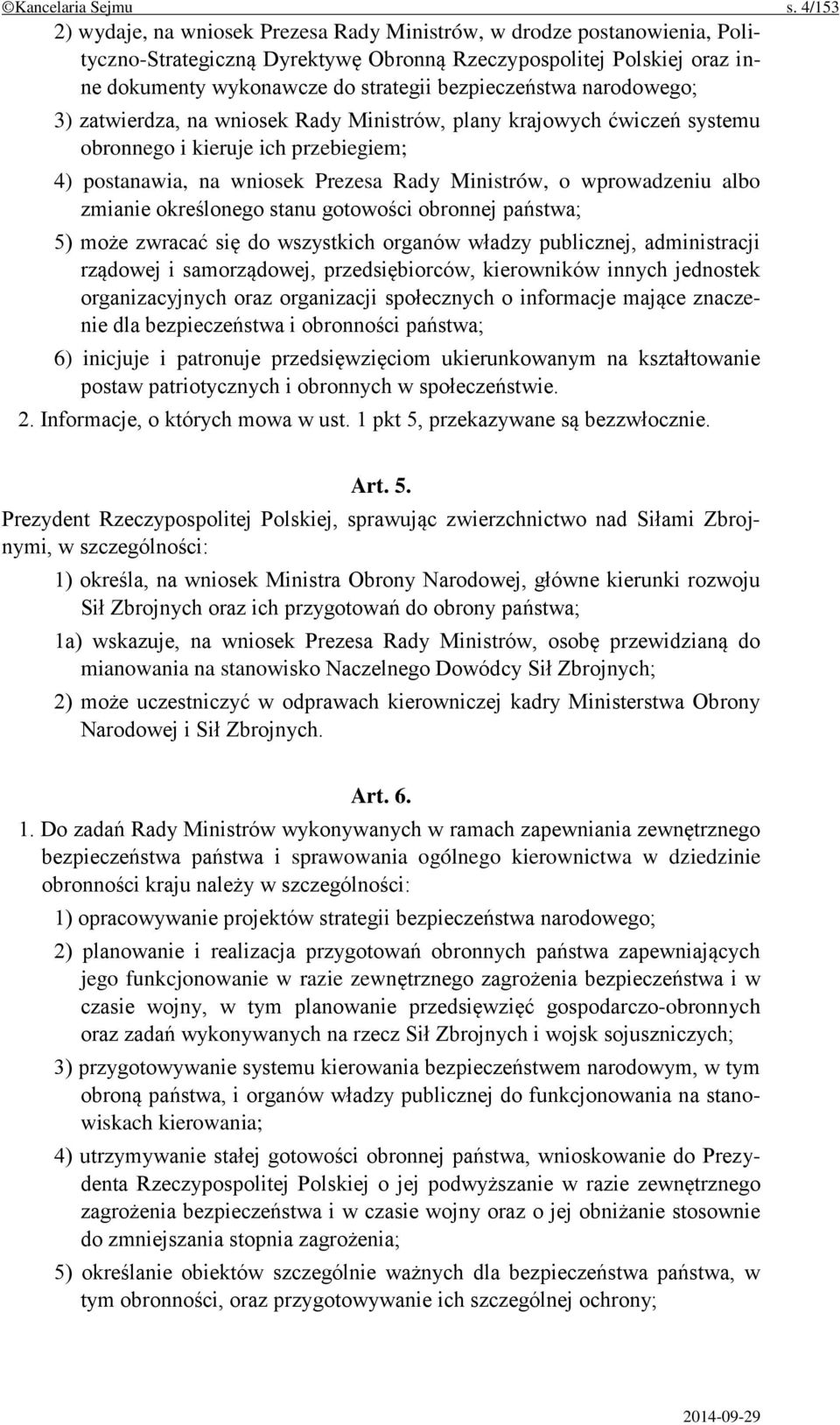 bezpieczeństwa narodowego; 3) zatwierdza, na wniosek Rady Ministrów, plany krajowych ćwiczeń systemu obronnego i kieruje ich przebiegiem; 4) postanawia, na wniosek Prezesa Rady Ministrów, o