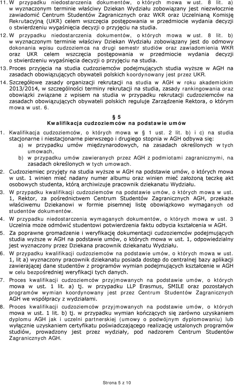 postępowania w przedmiocie wydania decyzji o stwierdzeniu wygaśnięcia decyzji o przyjęciu na studia. 12. W przypadku niedostarczenia dokumentów, o których mowa w ust. 8 lit.