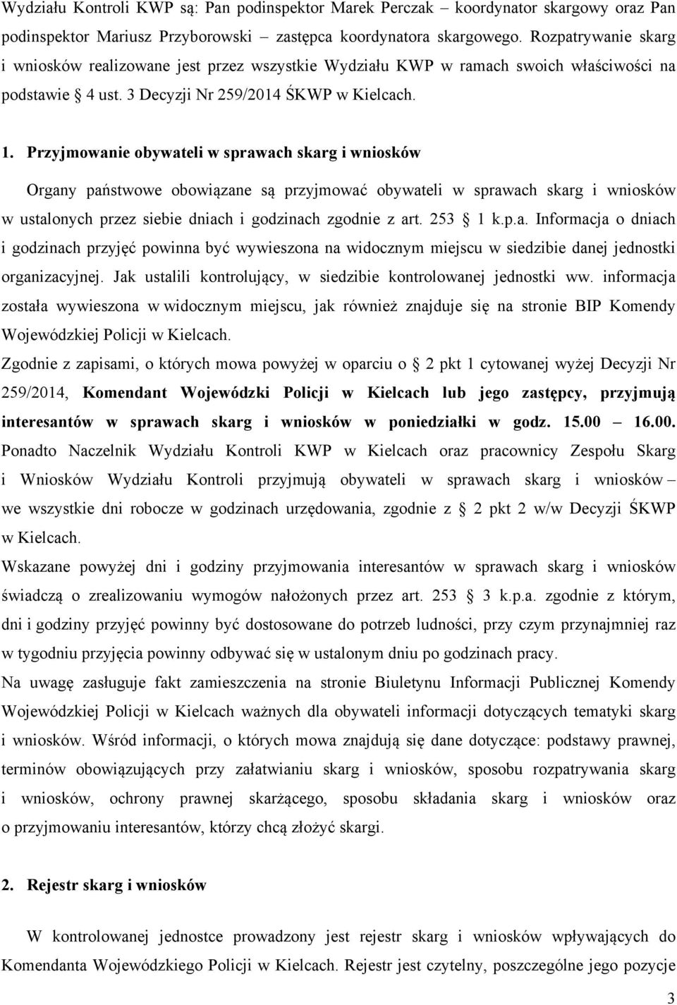 Przyjmowanie obywateli w sprawach skarg i wniosków Organy państwowe obowiązane są przyjmować obywateli w sprawach skarg i wniosków w ustalonych przez siebie dniach i godzinach zgodnie z art. 253 1 k.
