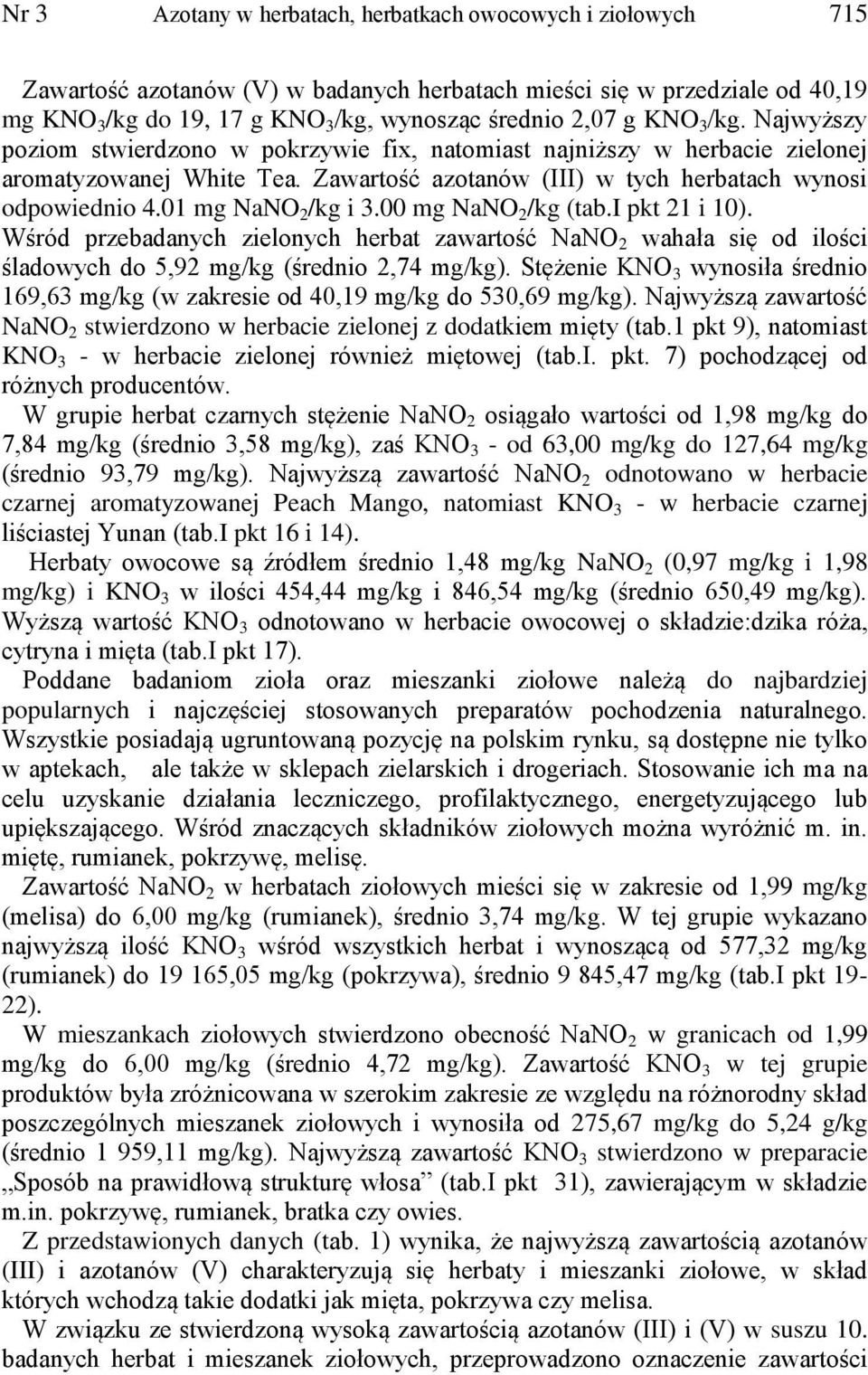 01 mg NaNO 2 /kg i 3.00 mg NaNO 2 /kg (tab.i pkt 21 i 10). Wśród przebadanych zielonych herbat zawartość NaNO 2 wahała się od ilości śladowych do 5,92 mg/kg (średnio 2,74 mg/kg).