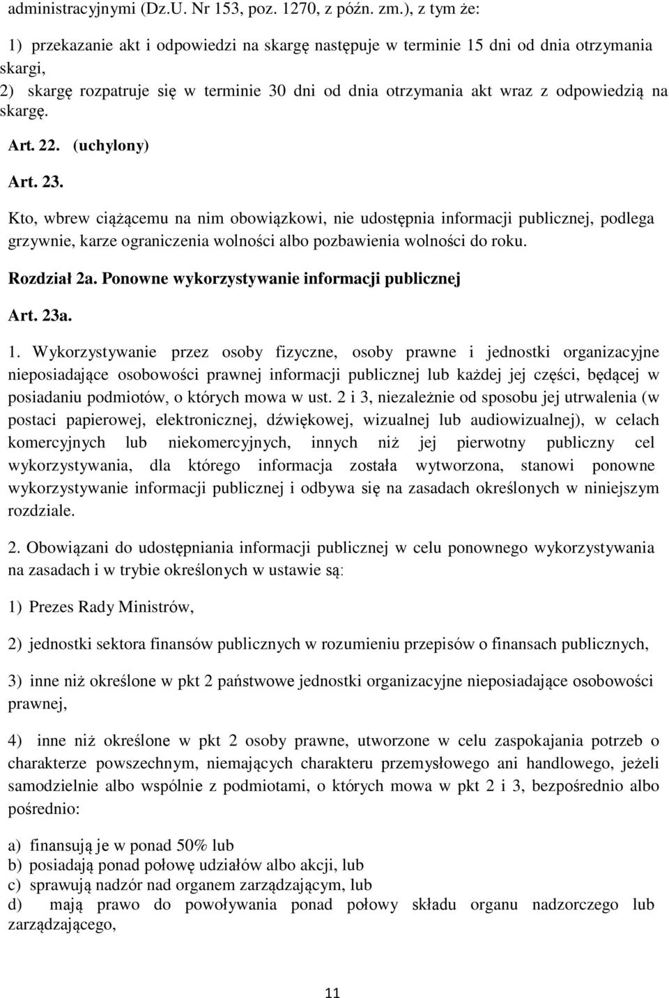 skargę. Art. 22. (uchylony) Art. 23. Kto, wbrew ciążącemu na nim obowiązkowi, nie udostępnia informacji publicznej, podlega grzywnie, karze ograniczenia wolności albo pozbawienia wolności do roku.