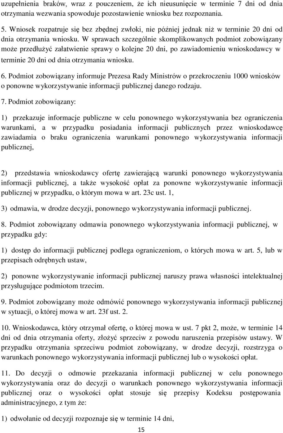 W sprawach szczególnie skomplikowanych podmiot zobowiązany może przedłużyć załatwienie sprawy o kolejne 20 dni, po zawiadomieniu wnioskodawcy w terminie 20 dni od dnia otrzymania wniosku. 6.