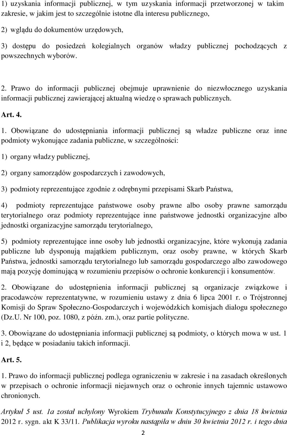 Prawo do informacji publicznej obejmuje uprawnienie do niezwłocznego uzyskania informacji publicznej zawierającej aktualną wiedzę o sprawach publicznych. Art. 4. 1.