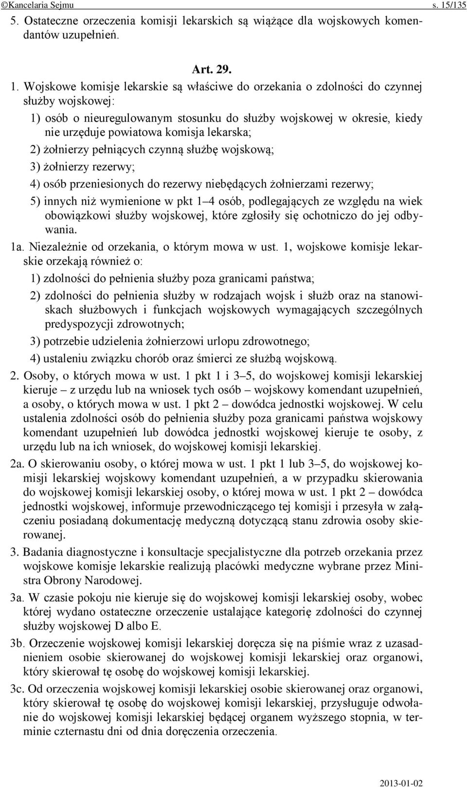 Wojskowe komisje lekarskie są właściwe do orzekania o zdolności do czynnej służby wojskowej: 1) osób o nieuregulowanym stosunku do służby wojskowej w okresie, kiedy nie urzęduje powiatowa komisja
