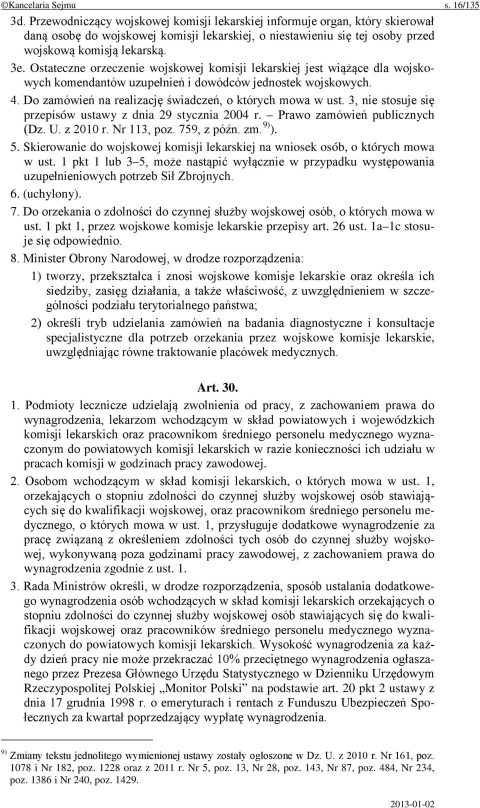 Ostateczne orzeczenie wojskowej komisji lekarskiej jest wiążące dla wojskowych komendantów uzupełnień i dowódców jednostek wojskowych. 4. Do zamówień na realizację świadczeń, o których mowa w ust.