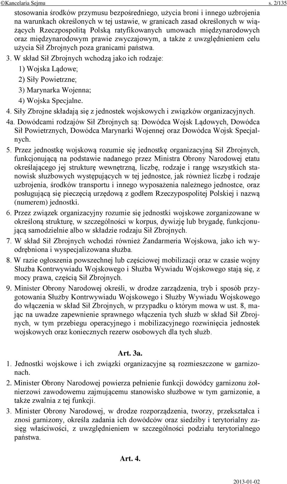 ratyfikowanych umowach międzynarodowych oraz międzynarodowym prawie zwyczajowym, a także z uwzględnieniem celu użycia Sił Zbrojnych poza granicami państwa. 3.