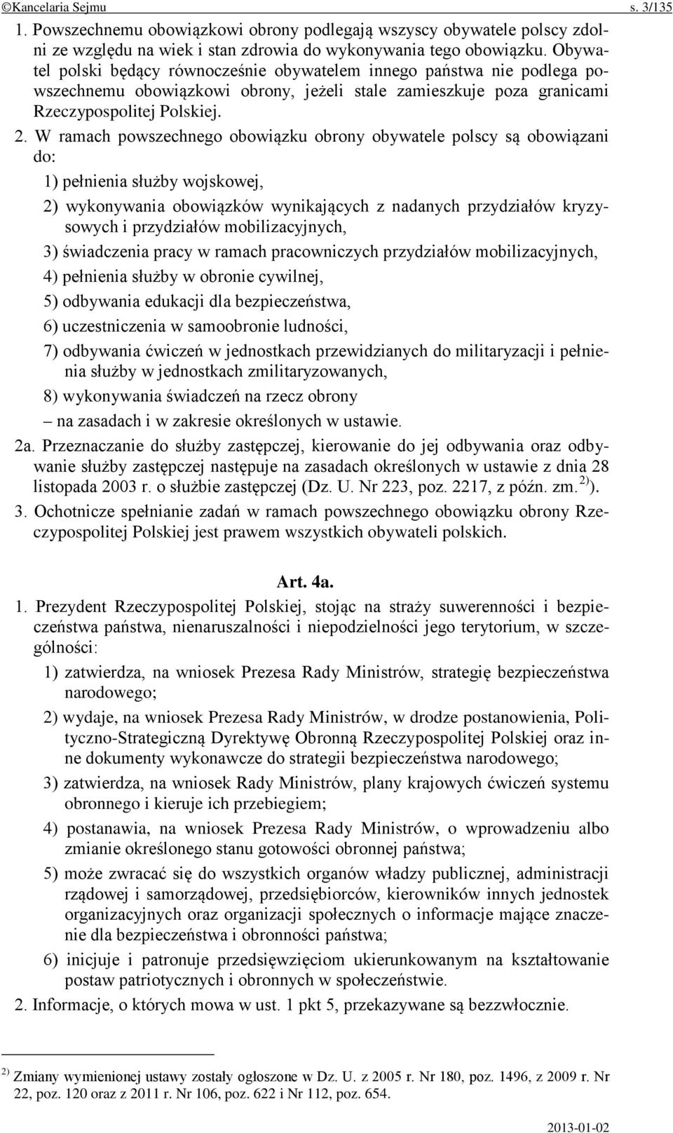 W ramach powszechnego obowiązku obrony obywatele polscy są obowiązani do: 1) pełnienia służby wojskowej, 2) wykonywania obowiązków wynikających z nadanych przydziałów kryzysowych i przydziałów
