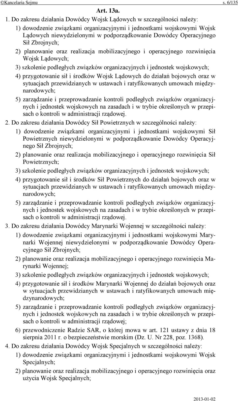 Operacyjnego Sił Zbrojnych; 2) planowanie oraz realizacja mobilizacyjnego i operacyjnego rozwinięcia Wojsk Lądowych; 3) szkolenie podległych związków organizacyjnych i jednostek wojskowych; 4)