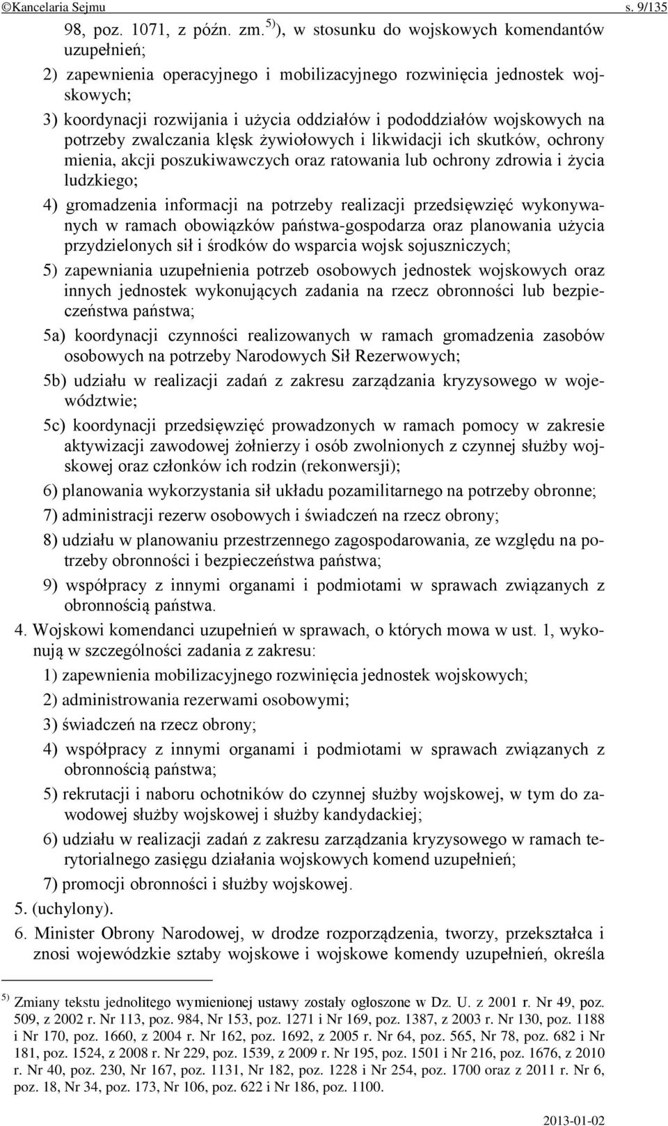 wojskowych na potrzeby zwalczania klęsk żywiołowych i likwidacji ich skutków, ochrony mienia, akcji poszukiwawczych oraz ratowania lub ochrony zdrowia i życia ludzkiego; 4) gromadzenia informacji na