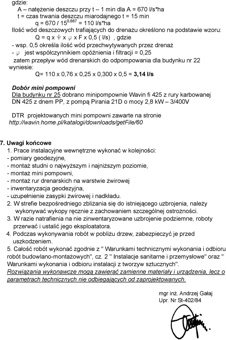 0,5 określa ilość wód przechwytywanych przez drenaż - f jest współczynnikiem opóźnienia i filtracji = 0,25 zatem przepływ wód drenarskich do odpompowania dla budynku nr 22 wyniesie: Q= 110 x 0,76 x