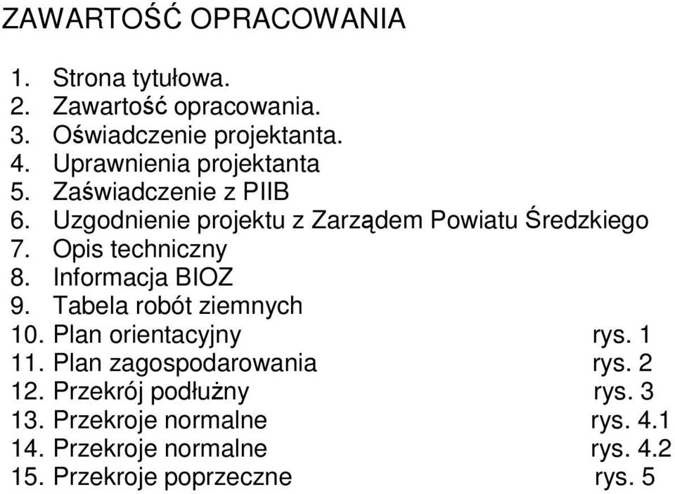 Opis techniczny 8. Informacja BIOZ 9. Tabela robót ziemnych 10. Plan orientacyjny rys. 1 11.