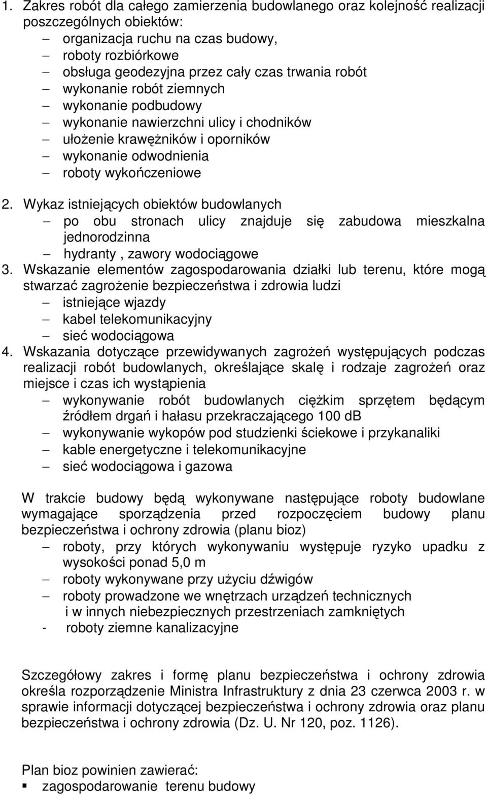 Wykaz istniejących obiektów budowlanych po obu stronach ulicy znajduje się zabudowa mieszkalna jednorodzinna hydranty, zawory wodociągowe 3.