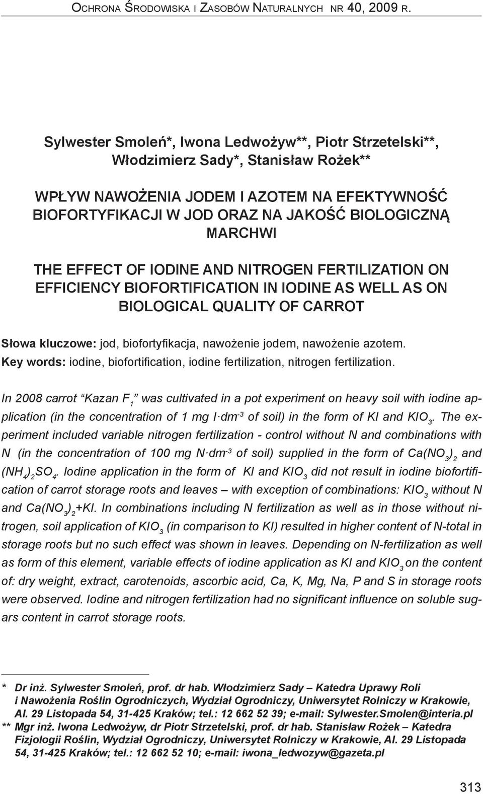 The effect of iodine and nitrogen fertilization on efficiency biofortification in iodine as well as on biological quality of carrot Słowa kluczowe: jod, biofortyfikacja, nawożenie jodem, nawożenie