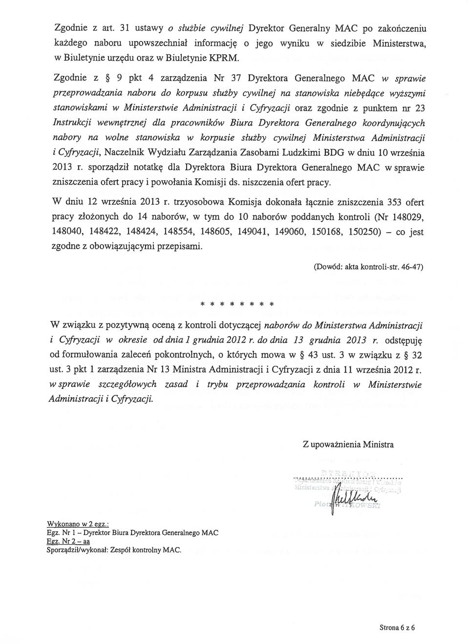 Zgodnie z 9 pkt 4 zarządzenia Nr 37 Dyrektora Generalnego MAC w sprawie przeprowadzania naboru do korpusu służby cywilnej na stanowiska nieb ędqce wyższymi stanowiskami w Ministerstwie Administracji