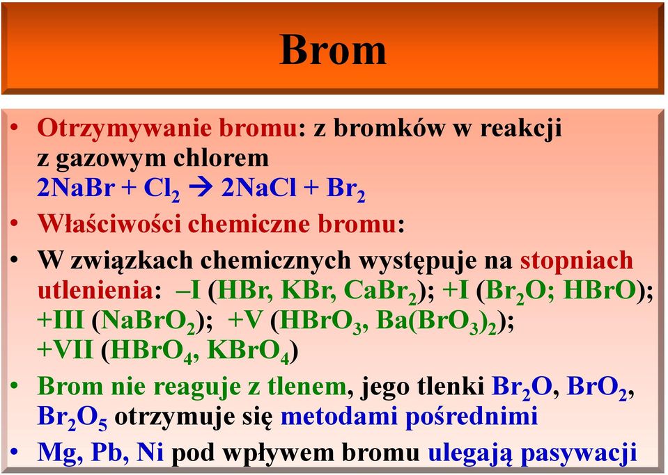 O; HBrO); +III (NaBrO 2 ); +V (HBrO 3, Ba(BrO 3 ) 2 ); +VII (HBrO 4, KBrO 4 ) Brom nie reaguje z tlenem,