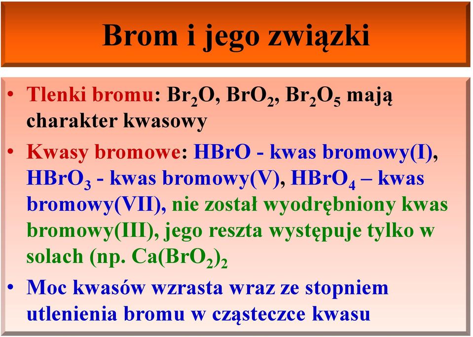 bromowy(vii), nie został wyodrębniony kwas bromowy(iii), jego reszta występuje tylko