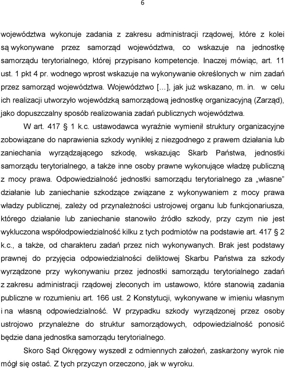 w celu ich realizacji utworzyło wojewódzką samorządową jednostkę organizacyjną (Zarząd), jako dopuszczalny sposób realizowania zadań publicznych województwa. W art. 417 1 k.c. ustawodawca wyraźnie